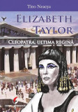 Elizabeth Taylor. Cleopatra, ultima regină - Paperback brosat - Tino Neacșu - Universitară, 2022