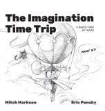 The Imagination Time Trip: A Reality Fable for Adults