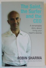 THE SAINT , THE SURFER AND THE CEO , A REMARKABLE STORY ABOUT LIVING YOUR HEART &#039; S DRESS by ROBIN SHARMA , 2006