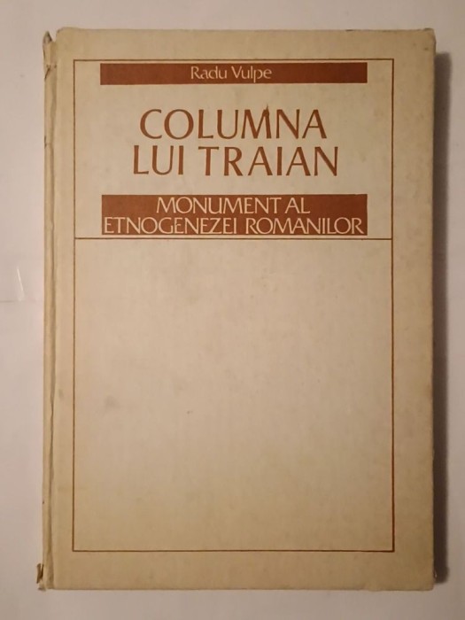Radu Vulpe - Columna lui Traian - monument al etnogenezei rom&acirc;nilor