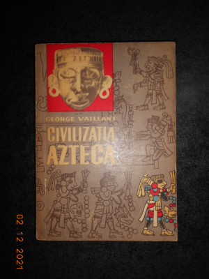 GEORGE VAILLANT - CIVILIZATIA AZTECA foto