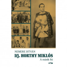 Ifj. Horthy Miklós - A másik fiú - Nemere István