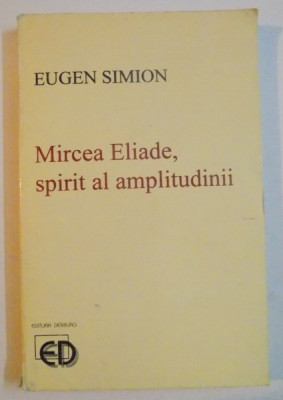 MIRCEA ELIADE , SPIRIT AL AMPLITUDINII de EUGEN SIMION foto