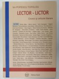 LECTOR - LICTOR , CRONICI SI ARTICOLE LITERARE de ION POPESCU TOPOLOG , 2013