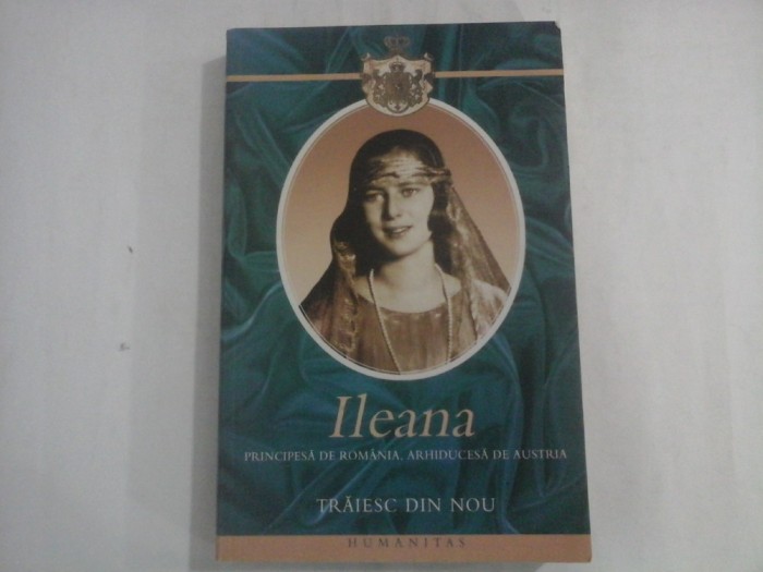 TRAIESC DIN NOU - ILEANA Principesa de Romania Arhiducesa de Austria