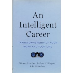 An Intelligent Career: Taking Ownership Of Your Work And Your - Michael B. Arthur, Svetlana N. Khapova, Julia Rich, O158