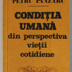 CONDITIA UMANA DIN PERSPECTIVA VIETII COTIDIENE de PETRU PANZARU , 1981 , DEDICATIE *