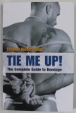 TIE ME UP ! , THE COMPLETE GUIDE TO BONDAGE by STEPHAN NIEDERWIESER , 2013 , 18+ !