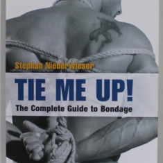 TIE ME UP ! , THE COMPLETE GUIDE TO BONDAGE by STEPHAN NIEDERWIESER , 2013 , 18+ !