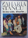 Zaharia Stancu - Sa nu uiti, Darie... (1973), 278 pag, cartonata, stare f buna