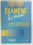 EXAMENE LE FRANCAIS, CAHIER D'EXERCICES AVEC DES CORRIGES POUR LE LYCEE ET LE BACCALAUREAT par DOINA BRATU, IOAN RUSU, ANII '2000