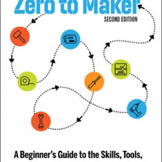 Zero to Maker: An Unlikely Journey Into the Future of Manufacturing