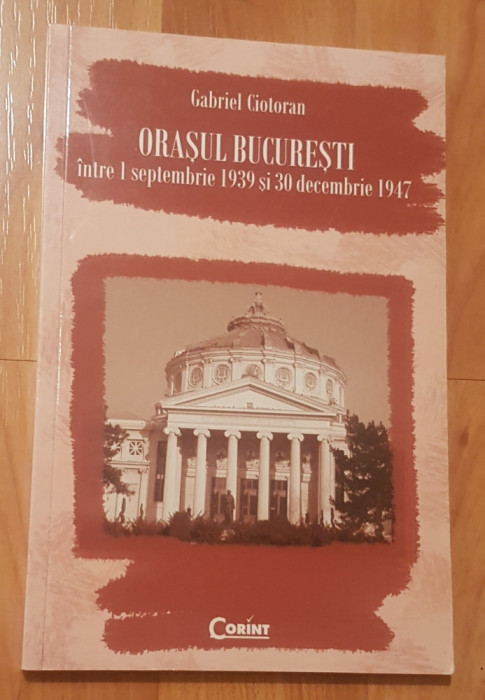 Orasul Bucuresti intre 1 septembrie 1939 si 30 decembrie 1947