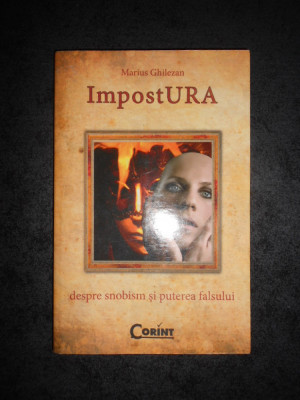 MARIUS GHILEZAN - IMPOSTURA. DESPRE SNOBISM SI PUTEREA FALSULUI foto