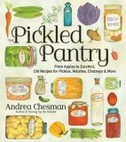 The Pickled Pantry: From Apples to Zucchini, 150 Recipes for Pickles, Relishes, Chutneys &amp; More