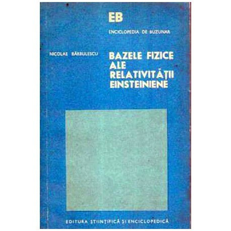 Nicolae Barbulescu - Bazele fizice ale relativitatii Einsteiniene - 105717