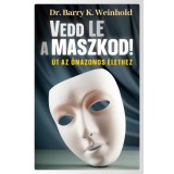 Vedd le a maszkod! - &Uacute;t az &ouml;nazonos &eacute;lethez - Dr. Barry K. Weinhold