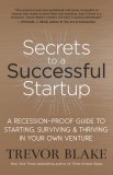 Secrets to a Successful Startup: A Recession-Proof Guide to Starting, Surviving &amp; Thriving in Your Own Venture