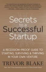 Secrets to a Successful Startup: A Recession-Proof Guide to Starting, Surviving &amp; Thriving in Your Own Venture