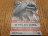 ULTIMA CRUCIADA Americanism versus Islamism - Michael A. Palmer - 2010, 239 p., Alta editura