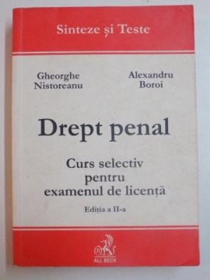 DREPT PENAL CURS SELECTIV PENTRU EXAMENUL DE LICENTA , EDITIA A II-A de GHEORGHE NISTOREANU si ALEXANDRU BOROI , 2002 foto