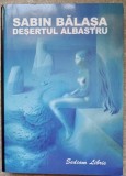 Desertul Albastru - Sabin Balasa, Roman, Editura Sedcom Libris, 2003, 419 pagini