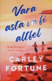 Vara Asta Va Fi Altfel - Carley Fortune, Bookzone 2024, Roman de Beletristica, Paperback, 367 Pagini