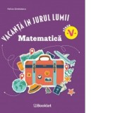 Vacanta in jurul lumii. Matematica clasa a V-a (editie 2026)