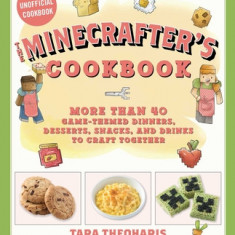 The Minecrafters Family Cookbook: More Than 40 Game-Themed Dinners, Desserts, Snacks, and Drinks to Craft Together