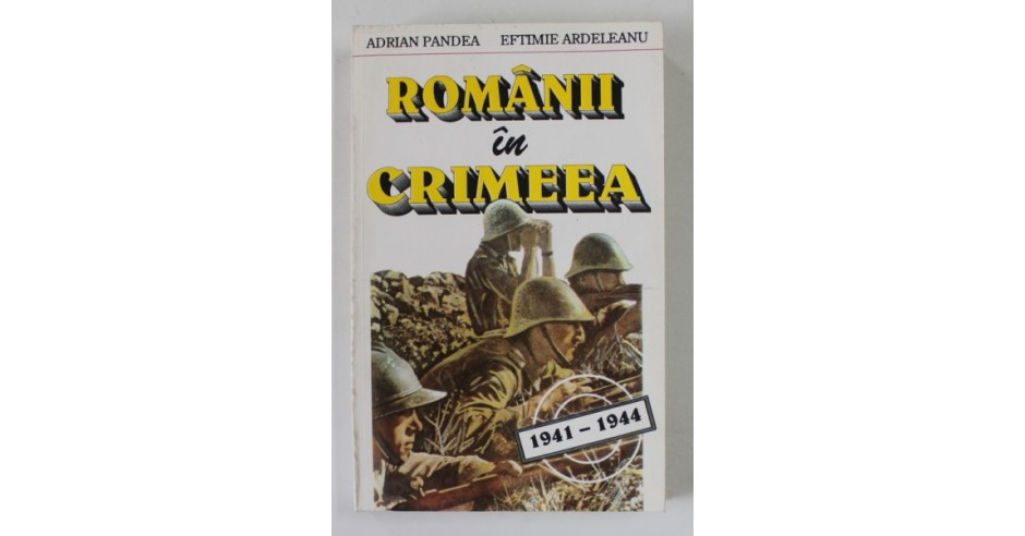ROMANII IN CRIMEEA 1941 -1944 de ADRIAN PANDEA si EFTIMIE ARDELEANU ...