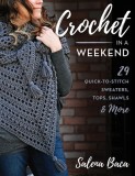 Crochet in a Weekend: 29 Quick-To-Stitch Sweaters, Tops, Shawls &amp; More