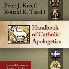 Handbook of Catholic Apologetics: Reasoned Answers to Questions of Faith