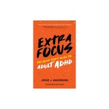 Extra Focus: The Quick Start Guide to Adult ADHD