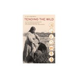 Tending the Wild: Native American Knowledge and the Management of California's Natural Resources