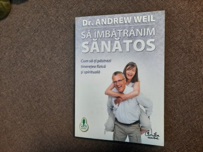 Andrew Weil - Sa imbatranim sanatos. Cum sa-ti pastrezi tineretea fizica si foto