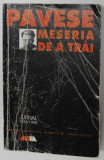 MESERIA DE A TRAI. JURNAL 1935-1950 de CESARE PAVESE, EDITIA A II-A REVAZUTA SI ADAUGITA 1999 , COPERTA UZATA VEZI FOTO