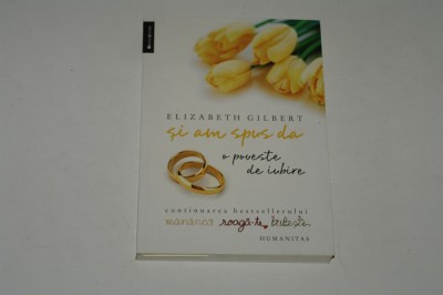 Si am spus da - o poveste de iubire - Elizabeth Gilbert foto