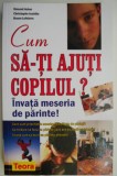 Cum să-ți Ajuți Copilul? &Icirc;nvață Meseria de Părinte - Vincent Acker - Carte Pedagogie, Ghid Practic pentru Părinți, Dezvoltare Copii