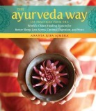 The Ayurveda Way: 108 Practices from the World&#039;s Oldest Healing System for Better Sleep, Less Stress, Optimal Digestion, and More