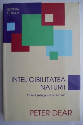Inteligibilitatea naturii - Peter Dear foto