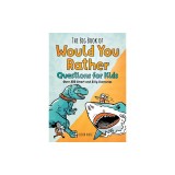 The Big Book of Would You Rather Questions for Kids: Over 350 Smart and Silly Scenarios
