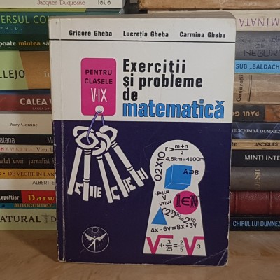 GRIGORE GHEBA - EXERCITII SI PROBLEME DE MATEMATICA PENTRU CLASELE V-IX , EDITIE ADAUGITA , 1992 * foto