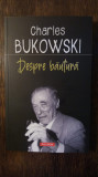 DESPRE BAUTURA- CHARLES BUKOWSKI