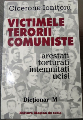 VICTIMELE TERORII COMUNISTE , VOLUMUL 6 , LITERA M de CICERONE IONITOIU , 2004 foto