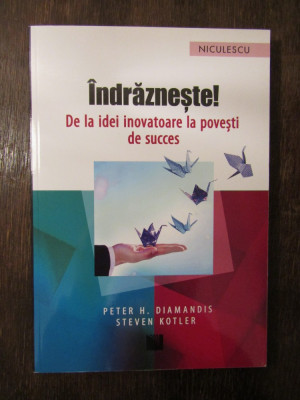 Indrazneste! De la idei inovatoare la povesti de succes-DIAMANDIS, STEVEN KOTLER foto