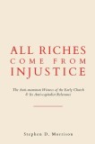 All Riches Come from Injustice: The Anti-mammon Witness of the Early Church &amp;amp; Its Anti-capitalist Relevance
