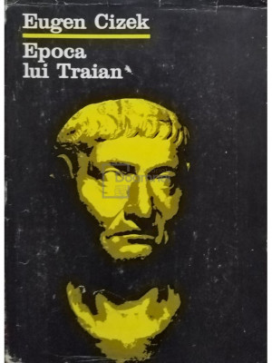 Eugen Cizek - Epoca lui Traian (editia 1980) foto