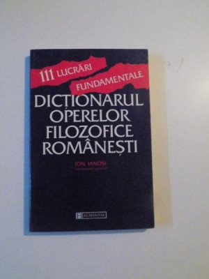 DICTIONARUL OPERELOR FILOZOFICE ROMANESTI , 111 LUCRARI FUNDAMENTALE de ION IANOSI , 1997 foto