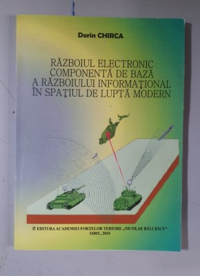 Dorin Chirca - Razboiul electronic componenta de baza a razboiului informational foto