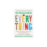 The Privatization of Everything: How the Plunder of Public Goods Transformed America and How We Can Fight Back